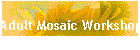 Adult Mosaic Workshop